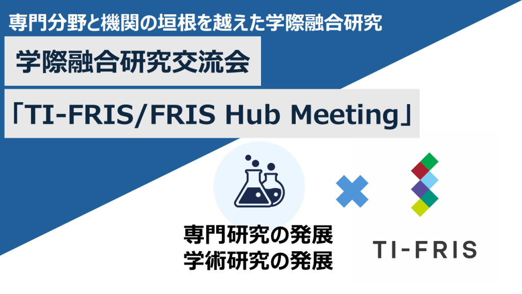 学際融合研究交流会「TI-FRIS/FRIS Hub Meeting」